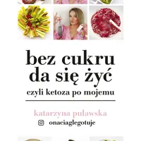 Bez cukru da się żyć, czyli ketoza po mojemu, Katarzyna Puławska